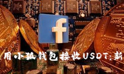 如何使用小狐钱包接收USDT：新手指南