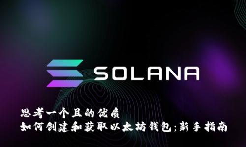 思考一个且的优质
如何创建和获取以太坊钱包：新手指南