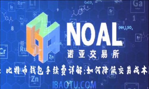 : 比特币钱包手续费详解：如何降低交易成本？