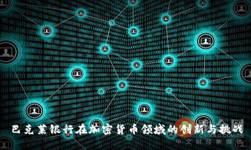 巴克莱银行在加密货币领域的创新与挑战