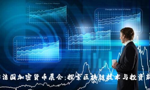 2023法国加密货币展会：探索区块链技术与投资新机遇