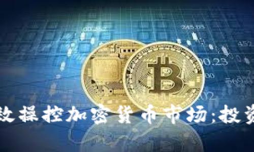 如何有效操控加密货币市场：投资者指南