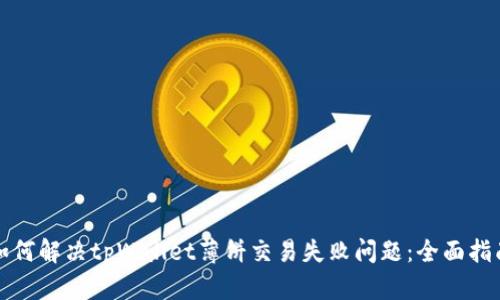 如何解决tpWallet薄饼交易失败问题：全面指南