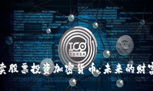 马斯克卖股票投资加密货币：未来的财富新机遇