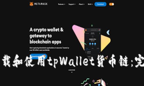 如何下载和使用tpWallet货币链：完整指南