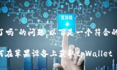 关于“tpWallet苹果现在可以
