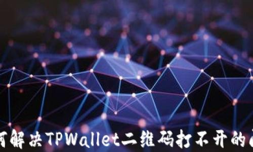 
如何解决TPWallet二维码打不开的问题