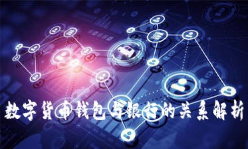 数字货币钱包与银行的关系解析