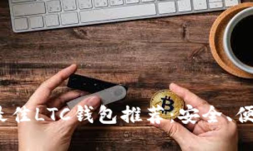 2023年最佳LTC钱包推荐：安全、便捷的选择