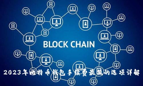 2023年比特币钱包手续费最低的选项详解