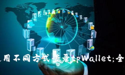 如何使用不同方式登录tpWallet：全面指南