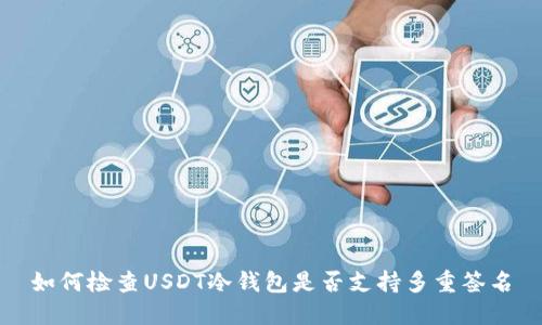 如何检查USDT冷钱包是否支持多重签名