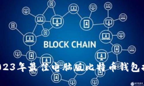  2023年最佳电脑版比特币钱包推荐