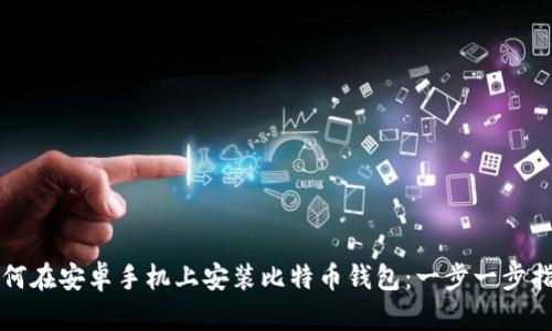 如何在安卓手机上安装比特币钱包：一步一步指南