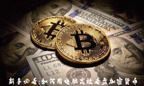 
新手必看：如何用电脑高效看盘加密货币
