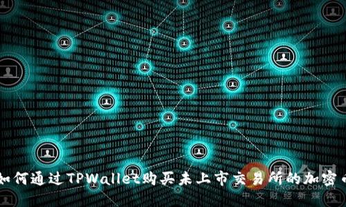 如何通过TPWallet购买未上市交易所的加密币