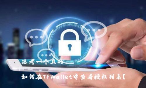 思考一个且的

如何在TPWallet中查看授权列表？