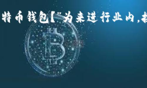 好的，我们可以以“如何选择最适合你的比特币钱包？”为来进行业内。接下来的步骤包括关键词选择和内容大纲。


如何选择最适合你的比特币钱包？
