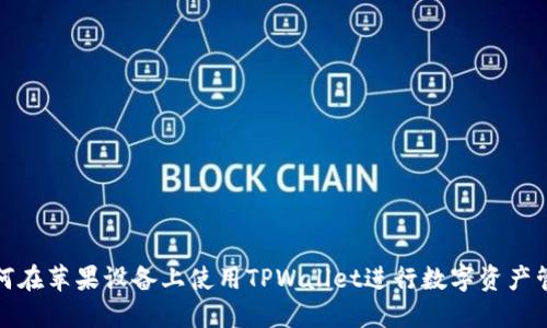 如何在苹果设备上使用TPWallet进行数字资产管理