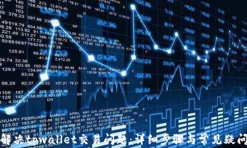
如何解决tpwallet交易问题：详细步骤与常见疑问解答