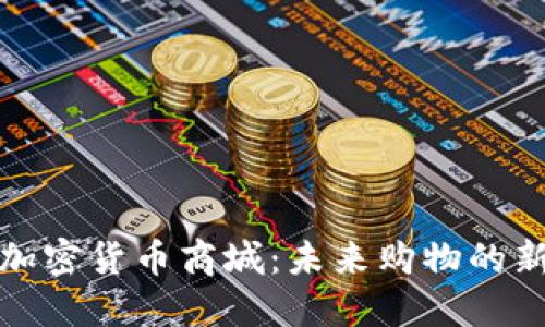 探索加密货币商城：未来购物的新方式