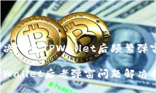 如何解决下载TPWallet后频繁弹窗问题？

下载TPWallet后老弹窗问题解决指南
