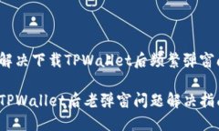 如何解决下载TPWallet后频繁