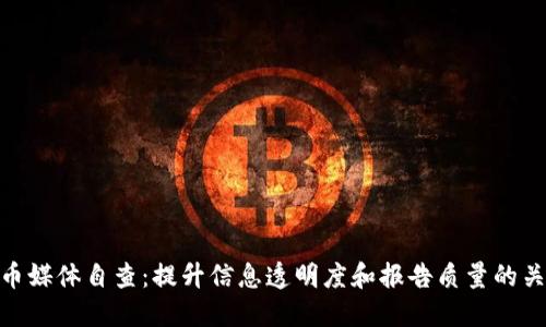 加密货币媒体自查：提升信息透明度和报告质量的关键步骤
