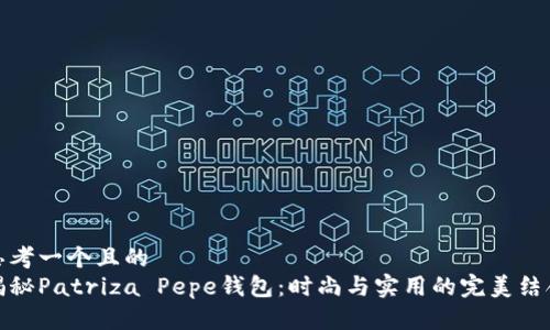 思考一个且的  
揭秘Patriza Pepe钱包：时尚与实用的完美结合