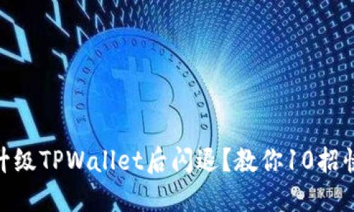 biao ti升级TPWallet后闪退？教你10招快速解决！