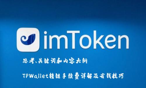 思考、关键词和内容大纲

TPWallet转链手续费详解及省钱技巧