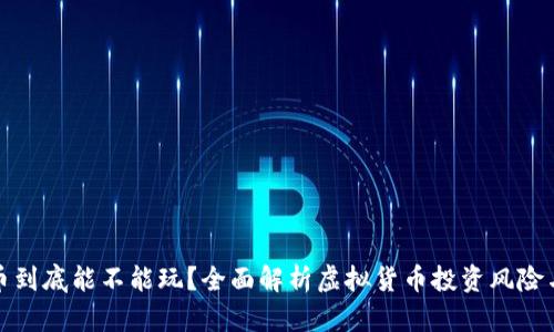虚拟币到底能不能玩？全面解析虚拟货币投资风险与机会