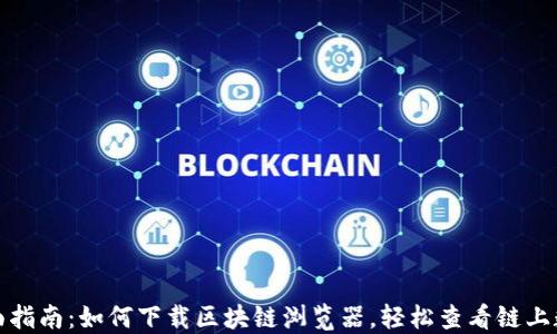 
全面指南：如何下载区块链浏览器，轻松查看链上数据