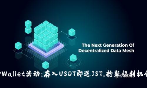 TPWallet活动：存入USDT即送JST，抢新福利机会！