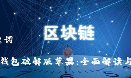 # 和关键词

小狐加密钱包破解版苹果：全面解读与使用指南