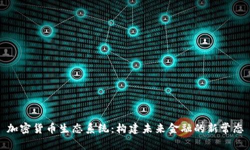 加密货币生态系统：构建未来金融的新常态