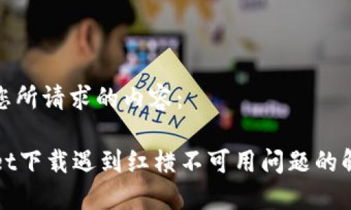 以下是您所请求的内容：

TPWallet下载遇到红横不可用问题的解决方案