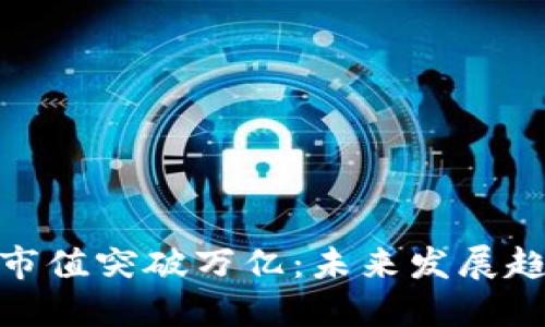 全球加密货币市值突破万亿：未来发展趋势与投资机会