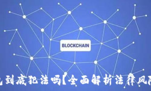   
区块链钱包到底犯法吗？全面解析法律风险与合规性