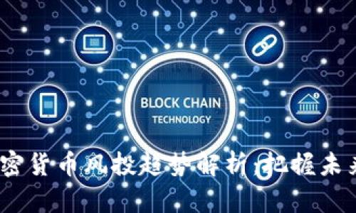 2023年加密货币风投趋势解析：把握未来投资机会