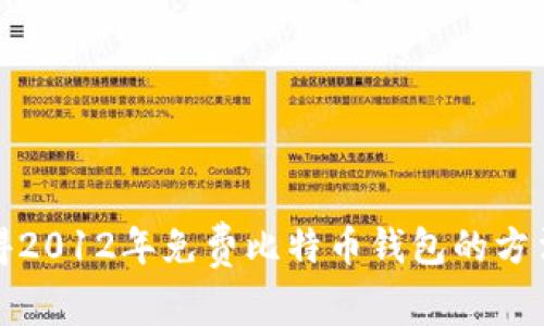 如何获得2012年免费比特币钱包的方法与技巧
