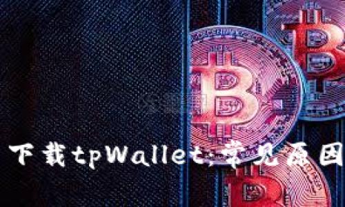 为什么无法下载tpWallet：常见原因与解决方案
