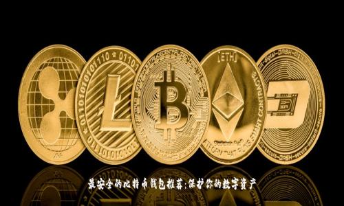 最安全的比特币钱包推荐：保护你的数字资产