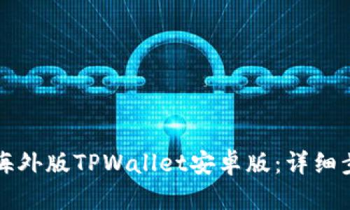 如何下载海外版TPWallet安卓版：详细步骤与指南