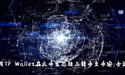 如何使用TP Wallet在火币生态链上转币至币安：全流程指南