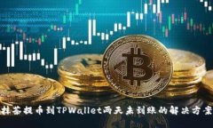 抹茶提币到TPWallet两天未到