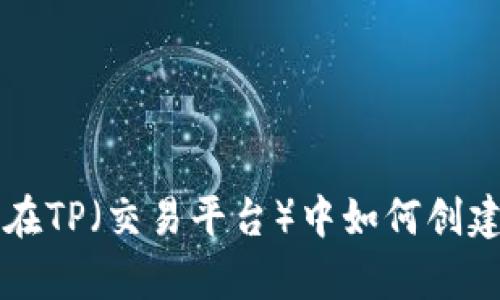 传奇四钱包在TP（交易平台）中如何创建及使用指南