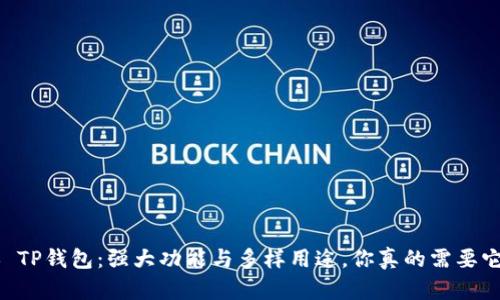 ## TP钱包：强大功能与多样用途，你真的需要它吗？