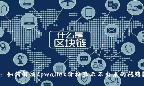 : 如何解决tpwallet价格显示不出来的问题？
