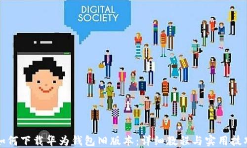 
如何下载华为钱包旧版本：详细教程与实用技巧